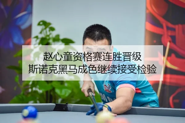 赵心童资格赛连胜晋级 斯诺克黑马成色继续接受检验